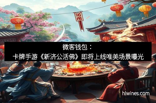 微客钱包：卡牌手游《新济公活佛》即将上线唯美场景曝光