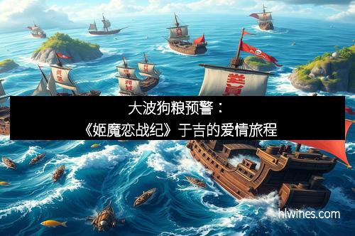 大波狗粮预警：《姬魔恋战纪》于吉的爱情旅程